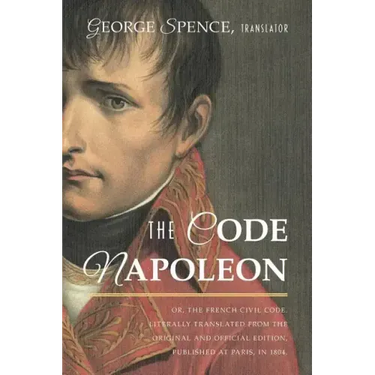 The Code Napoleon; Or, the French Civil Code. Literally Translated from the Original and Official Edition, Published at Paris, in 1804, by a Barrister