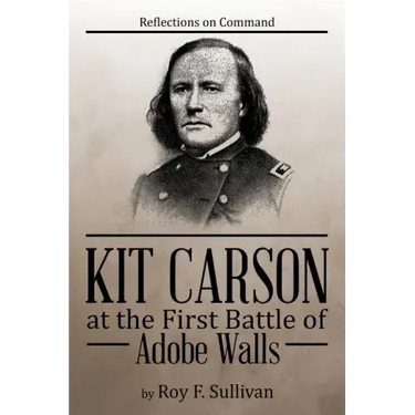 Kit Carson at the First Battle of Adobe Walls: Reflections on Command: