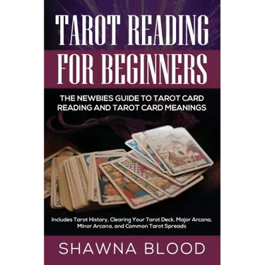 Tarot Reading for Beginners: The Newbies Guide to Tarot Card Reading and Tarot Card Meanings: Includes Tarot History, Clearing Your Tarot Deck, Maj