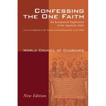 Confessing the One Faith, Revised Edition: An Ecumenical Explication of the Apostolic Faith as It Is Confessed in the Nicene-Constantinopolitan Creed