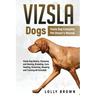 Vizsla Dogs: Vizsla Dog Complete Pet Owner's Manual