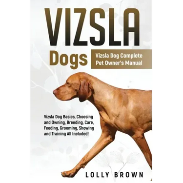 Vizsla Dogs: Vizsla Dog Complete Pet Owner's Manual