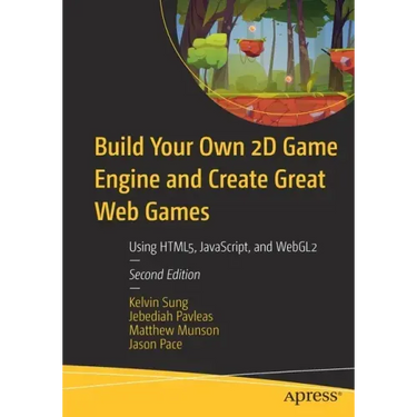 Build Your Own 2D Game Engine and Create Great Web Games: Using Html5, Javascript, and Webgl2