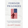 Forever Prisoners: How the United States Made the World's Largest Immigrant Detention System
