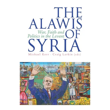 The Alawis of Syria: War, Faith and Politics in the Levant