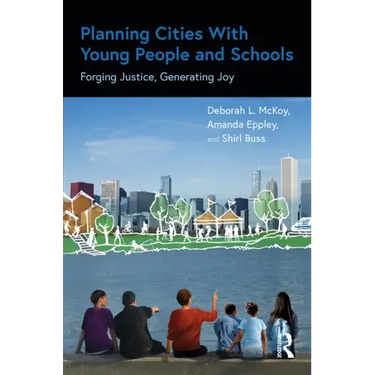 Planning Cities with Young People and Schools: Forging Justice, Generating Joy