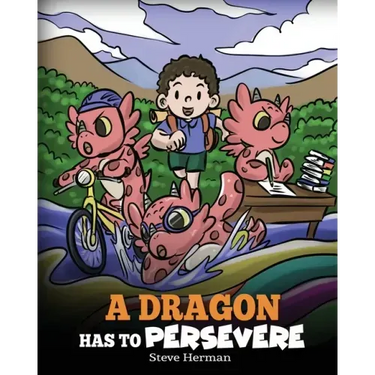 A Dragon Has To Persevere: A Story About Perseverance, Persistence, and Not Giving Up