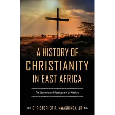 A History of Christianity in East Africa: The Beginning and Development of Missions