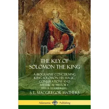 The Key of Solomon the King: A Biography Concerning King Solomon; His Magic, Conjurations and Mythical History (Biblical Pseudepigrapha)