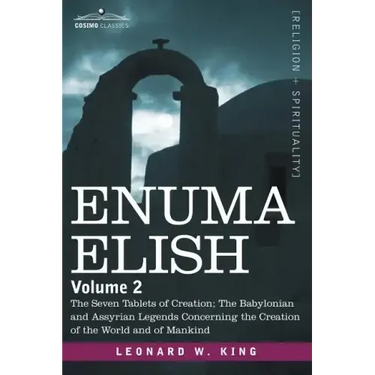 Enuma Elish: Volume 2: The Seven Tablets of Creation; The Babylonian and Assyrian Legends Concerning the Creation of the World and