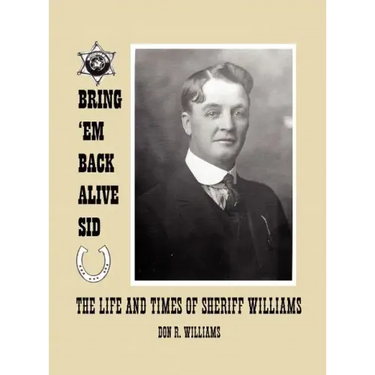 Bring 'em Back Alive Sid-The Life and Times of Sheriff Williams