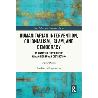 Humanitarian Intervention, Colonialism, Islam and Democracy: An Analysis Through the Human-Nonhuman Distinction