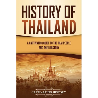 History of Thailand: A Captivating Guide to the Thai People and Their History