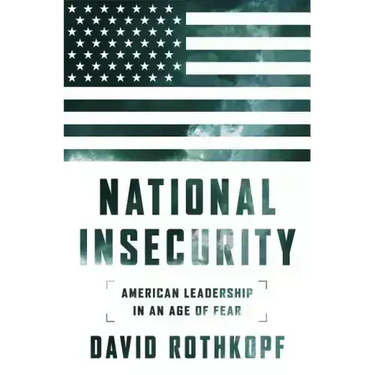 National Insecurity: American Leadership in an Age of Fear