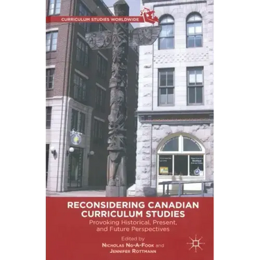 Reconsidering Canadian Curriculum Studies: Provoking Historical, Present, and Future Perspectives