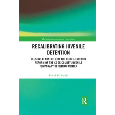 Recalibrating Juvenile Detention: Lessons Learned from the Court-Ordered Reform of the Cook County Juvenile Temporary Detention Center