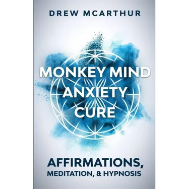 Monkey Mind Anxiety Cure Affirmations, Meditation & Hypnosis: How to Stop Worrying, Kill Fear, Rewire Your Brain, and Change Your Anxious Thoughts to