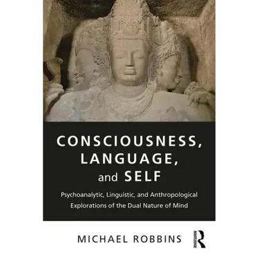 Consciousness, Language, and Self: Psychoanalytic, Linguistic, and Anthropological Explorations of the Dual Nature of Mind