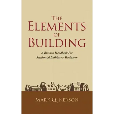 The Elements of Building: A Business Handbook for Residential Builders & Tradesmen