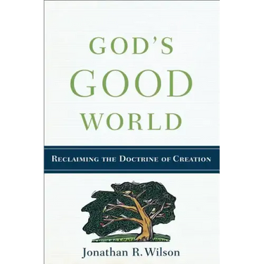 God's Good World: Reclaiming the Doctrine of Creation