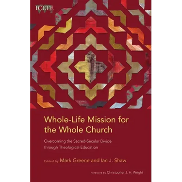 Whole-Life Mission for the Whole Church: Overcoming the Sacred-Secular Divide through Theological Education