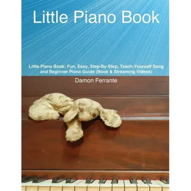 Little Piano Book: Fun, Easy, Step-By-Step, Teach-Yourself Song and Beginner Piano Guide (Book & Streaming Videos)