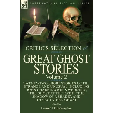 The Critic's Selection of Great Ghost Stories: Volume 2-Twenty-Two Short Stories of the Strange and Unusual Including 'John Charrington's Wedding', 'T