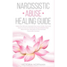 Narcissistic Abuse Healing Guide: Follow the Ultimate Narcissists Recovery Guide, Heal and Move on from an Emotional Abusive Relationship! Recover fro