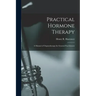 Practical Hormone Therapy: a Manual of Organotherapy for General Practitioners
