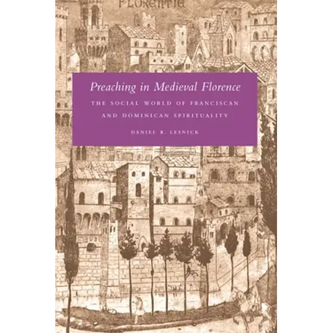 Preaching in Medieval Florence: The Social World of Franciscan and Dominican Spirituality