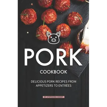 Pork Cookbook: Delicious Pork Recipes from Appetizers to Entrees