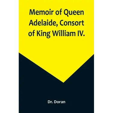 Memoir of Queen Adelaide, Consort of King William IV.