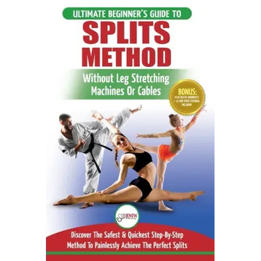 Splits: Stretching: Flexibility - Martial Arts, Ballet, Dance & Gymnastics Secrets To Do Splits - Without Leg Stretching Machines or Cables