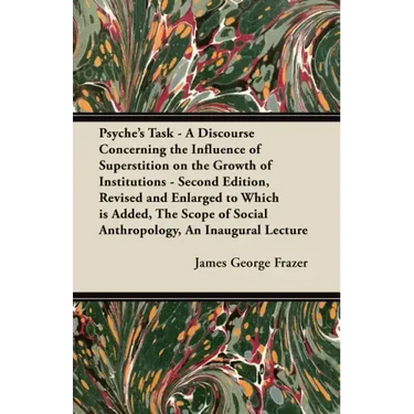 Psyche's Task - A Discourse Concerning the Influence of Superstition on the Growth of Institutions - Second Edition, Revised and Enlarged to Which is