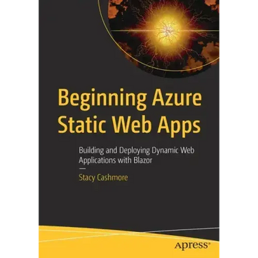 Beginning Azure Static Web Apps: Building and Deploying Dynamic Web Applications with Blazor