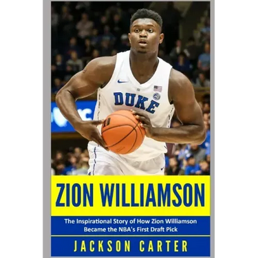 Zion Williamson: The Inspirational Story of How Zion Williamson Became the NBA's First Draft Pick