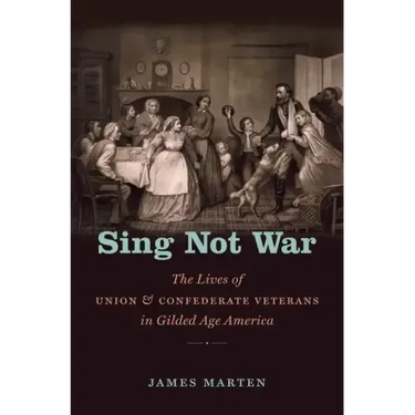 Sing Not War: The Lives of Union and Confederate Veterans in Gilded Age America