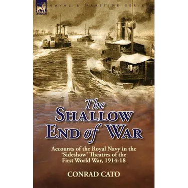 The Shallow End of War: Accounts of the Royal Navy in the 'Sideshow' Theatres of the First World War, 1914-18