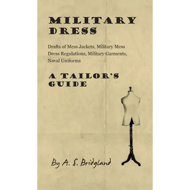 Military Dress: Drafts of Mess Jackets, Military Mess Dress Regulations, Military Garments, Naval Uniforms - A Tailor's Guide