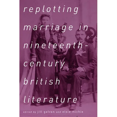Replotting Marriage in Nineteenth-Century British Literature