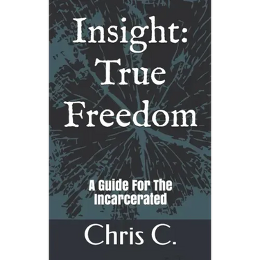 Insight: True Freedom: A Guide for the Incarcerated