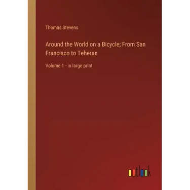 Around the World on a Bicycle; From San Francisco to Teheran: Volume 1 - in large print