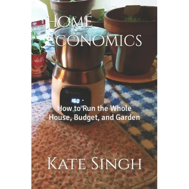 Home Economics: How to Run the Whole House, Budget, and Garden