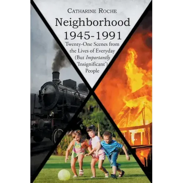 Neighborhood 1945-1991: Twenty-One Scenes from the Lives of Everyday (But Importantly 'Insignificant') People