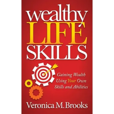 Wealthy Life Skills: Gaining Wealth Using Your Own Skills and Abilities