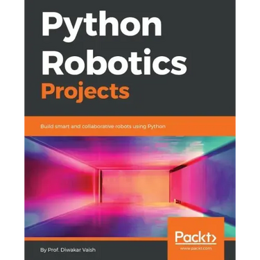 Python Robotics Projects: Build smart and collaborative robots using Python