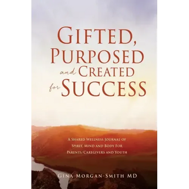 Gifted, Purposed and Created for Success: A Shared Wellness Journal of Spirit, Mind and Body For Parents/Caregivers and Youth