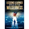 Lessons Learned in the Wilderness: Overcoming Discouragement: For Those Who Are in the Silent Years, in the in Between Time on Their Way to the Promis