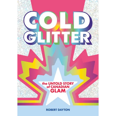 Cold Glitter: The Untold Story of Canadian Glam
