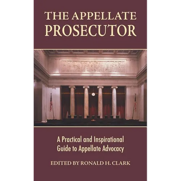 The Appellate Prosecutor: A Practical and Inspirational Guide to Appellate Advocacy